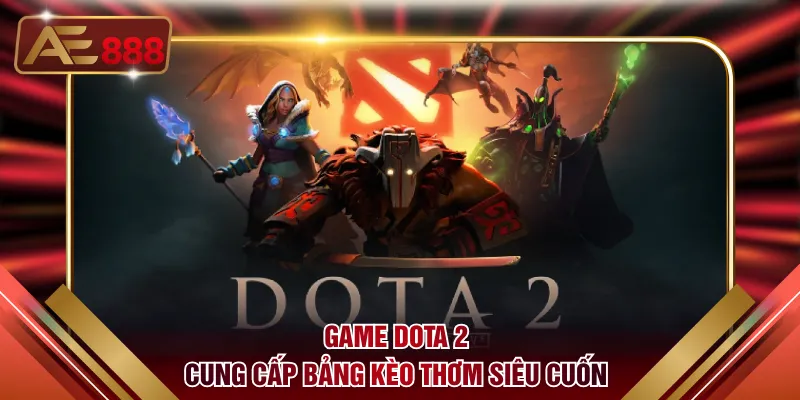 Game Dota 2 cung cấp bảng kèo thơm siêu cuốn
