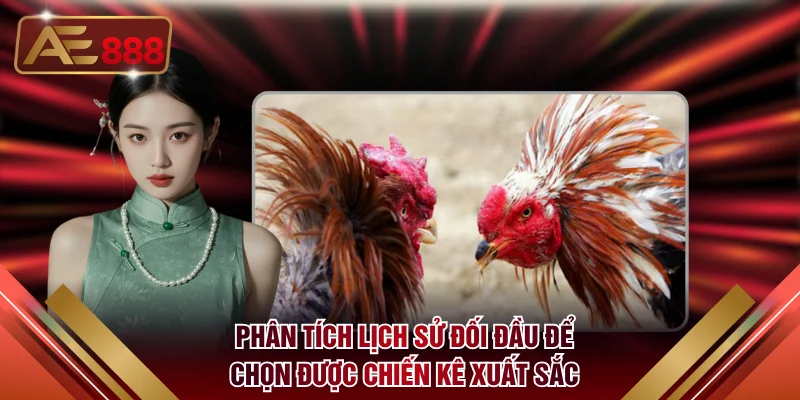 Phân tích lịch sử đối đầu để chọn được chiến kê xuất sắc 